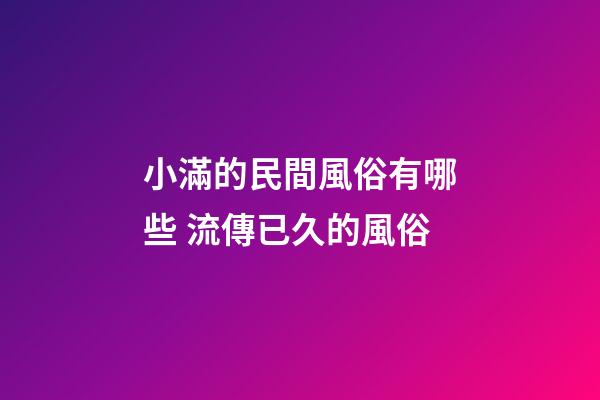小滿的民間風俗有哪些 流傳已久的風俗